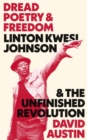 Dread Poetry and Freedom : Linton Kwesi Johnson and the Unfinished Revolution - eBook
