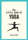 The Little Book of Yoga : Illustrated Poses to Strengthen Your Body, De-Stress and Improve Your Health - Book
