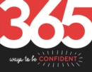 365 Ways to Be Confident : Inspiration and Motivation for Every Day - Book