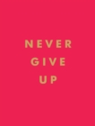 Never Give Up : Inspirational Quotes for Instant Motivation - Book