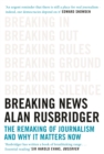 Breaking News : The Remaking of Journalism and Why It Matters Now - Book