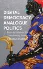 Digital Democracy, Analogue Politics : How the Internet Era is Transforming Politics in Kenya - eBook