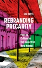 Rebranding Precarity : Pop-up Culture as the Seductive New Normal - Book