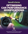 Optimising Car Performance Modifications : - Simple methods of measuring engine, suspension, brakes and aerodynamic performance gains - Book
