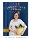 Five Ingredient Vegan : 100 simple, fast, modern recipes - Book