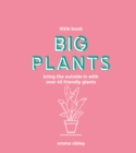 Little Book, Big Plants : Bring the Outside in with Over 45 Friendly Giants - eBook