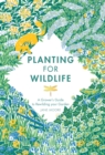 Planting for Wildlife : A Grower’s Guide to Rewilding Your Garden - Book