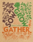 Sow Grow Gather : The Beginner’s Guide to Growing an Edible Garden - Book