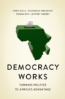 Democracy Works : Re-Wiring Politics to Africa's Advantage - eBook