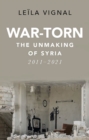 War-Torn : The Unmaking of Syria, 2011-2021 - eBook
