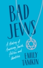 Bad Jews : A History of American Jewish Politics and Identities - Book