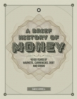 A Brief History of Money : 4000 Years of Markets, Currencies, Debt and Crisis - Book