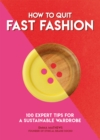 How to Quit Fast Fashion : 100 Expert Tips for a Sustainable Wardrobe - Book