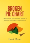 Broken Pie Chart : 5 Ways to Build Your Investment Portfolio to Withstand and Prosper in Risky Markets - eBook
