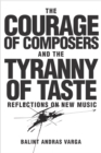 The Courage of Composers and the Tyranny of Taste : Reflections on New Music - eBook