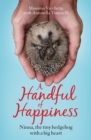 A Handful of Happiness : Ninna, the tiny hedgehog with a big heart - Book