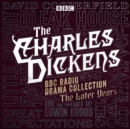 The Charles Dickens BBC Radio Drama Collection: The Later Years : Eight BBC Radio full-cast dramatisations - eAudiobook