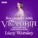 Encounters with Victoria : Queen Victoria's Reign Through Significant Meetings - eAudiobook