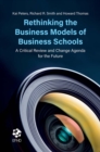 Rethinking the Business Models of Business Schools : A Critical Review and Change Agenda for the Future - eBook