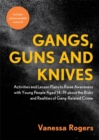 Gangs, Guns and Knives : Activities and Lesson Plans to Raise Awareness with Young People Aged 14-19 About the Risks and Realities of Gang-Related Crime - Book