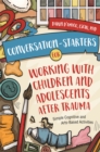 Conversation-Starters for Working with Children and Adolescents After Trauma : Simple Cognitive and Arts-Based Activities - Book