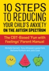 10 Steps to Reducing Your Child's Anxiety on the Autism Spectrum : The CBT-Based 'Fun with Feelings' Parent Manual - Book