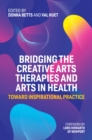 Bridging the Creative Arts Therapies and Arts in Health : Toward Inspirational Practice - Book