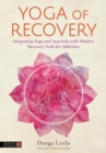 Yoga of Recovery : Integrating Yoga and Ayurveda with Modern Recovery Tools for Addiction - eBook