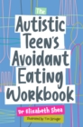 The Autistic Teen's Avoidant Eating Workbook - Book