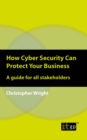 How Cyber Security Can Protect Your Business : A guide for all stakeholders - eBook
