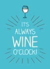 It's Always Wine O'Clock : Quotes and Statements for Wine Lovers - Book