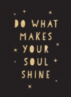 Do What Makes Your Soul Shine : Inspiring Quotes to Help You Live Your Best Life - Book