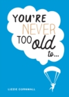 You're Never Too Old To... : Over 100 Ways to Stay Young at Heart - Book