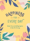 Happiness for Every Day : Simple Tips and Uplifting Quotes to Help You Find Joy - Book