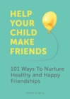 Help Your Child Make Friends : 101 Ways to Nurture Healthy and Happy Friendships - Book