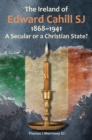 The Ireland of Edward Cahill SJ 1868-1941 : A Secular or a Christian State? - eBook