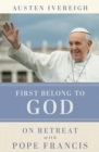 First Belong to God : On Retreat with Pope Francis - Book
