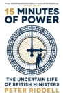 15 Minutes of Power : The Uncertain Life of British Ministers - Book