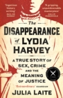The Disappearance of Lydia Harvey : WINNER OF THE CWA GOLD DAGGER FOR NON-FICTION: A true story of sex, crime and the meaning of justice - Book