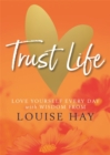 Trust Life : Love Yourself Every Day with Wisdom from Louise Hay - Book