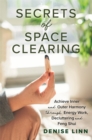 Secrets of Space Clearing : Achieve Inner and Outer Harmony through Energy Work, Decluttering and Feng Shui - Book