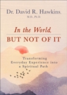 In the World, But Not of It : Transforming Everyday Experience into a Spiritual Path - Book