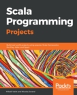 Scala Programming Projects : Build real world projects using popular Scala frameworks like Play, Akka, and Spark - eBook