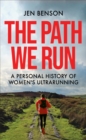 The Path We Run : A personal history of women's ultrarunning - Book