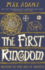 The First Kingdom : Britain in the age of Arthur - Book