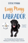 Easy Peasy Labrador : Your simple step-by-step guide to raising and training a happy Labrador - Book