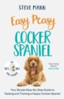 Easy Peasy Cocker Spaniel : Your simple step-by-step guide to raising and training a happy Cocker Spaniel - Book