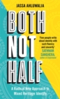 Both Not Half : 'Few people write about identity with such fluency and sincerity' SATHNAM SANGHERA - Book