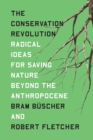 The Conservation Revolution : Radical Ideas for Saving Nature Beyond the Anthropocene - eBook