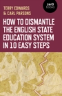 How to Dismantle the English State Education System in 10 Easy Steps : The Academy Experiment - Book